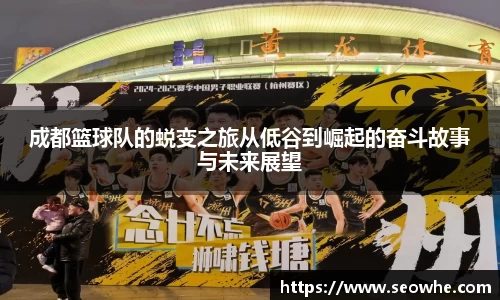 成都篮球队的蜕变之旅从低谷到崛起的奋斗故事与未来展望