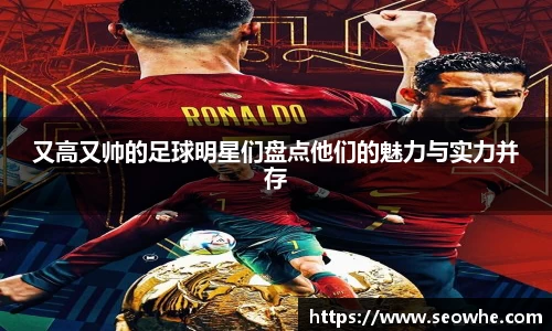 又高又帅的足球明星们盘点他们的魅力与实力并存